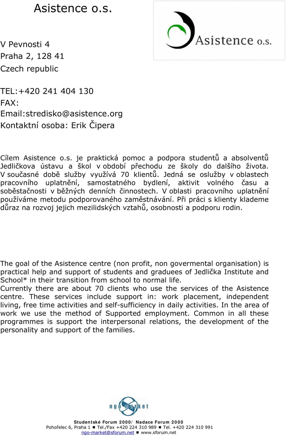 V oblasti pracovního uplatn ní používáme metodu podporovaného zam stnávání. P i práci s klienty klademe d raz na rozvoj jejich mezilidských vztah, osobnosti a podporu rodin.