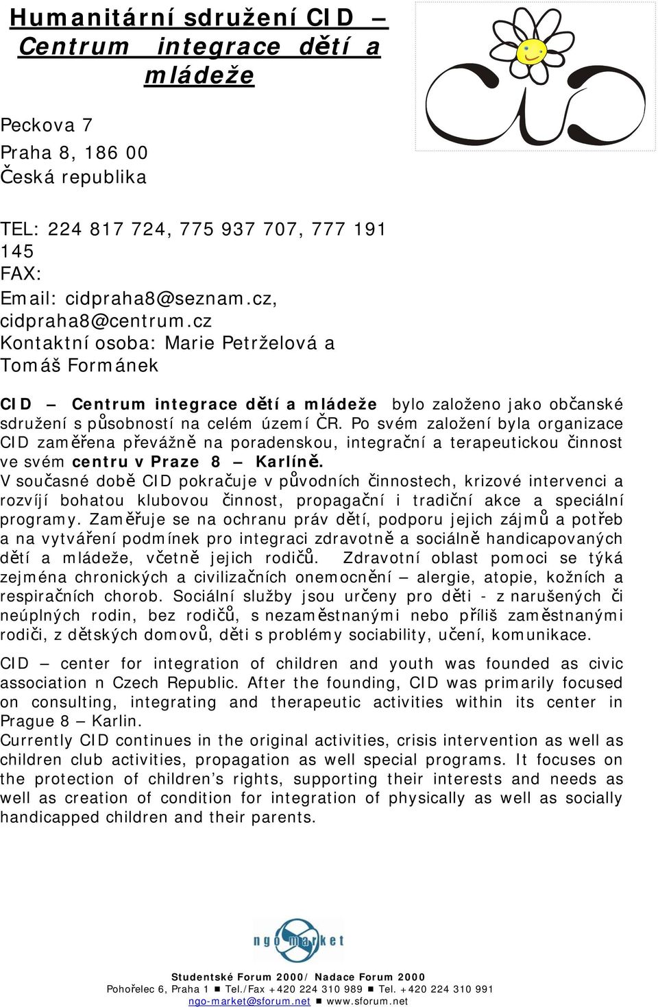 Po svém založení byla organizace CID zaměřena převážně na poradenskou, integrační a terapeutickou činnost ve svém centru v Praze 8 Karlíně.