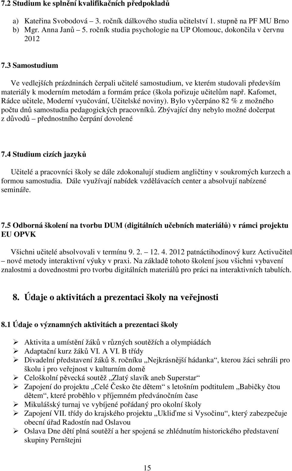 3 Samostudium Ve vedlejších prázdninách čerpali učitelé samostudium, ve kterém studovali především materiály k moderním metodám a formám práce (škola pořizuje učitelům např.