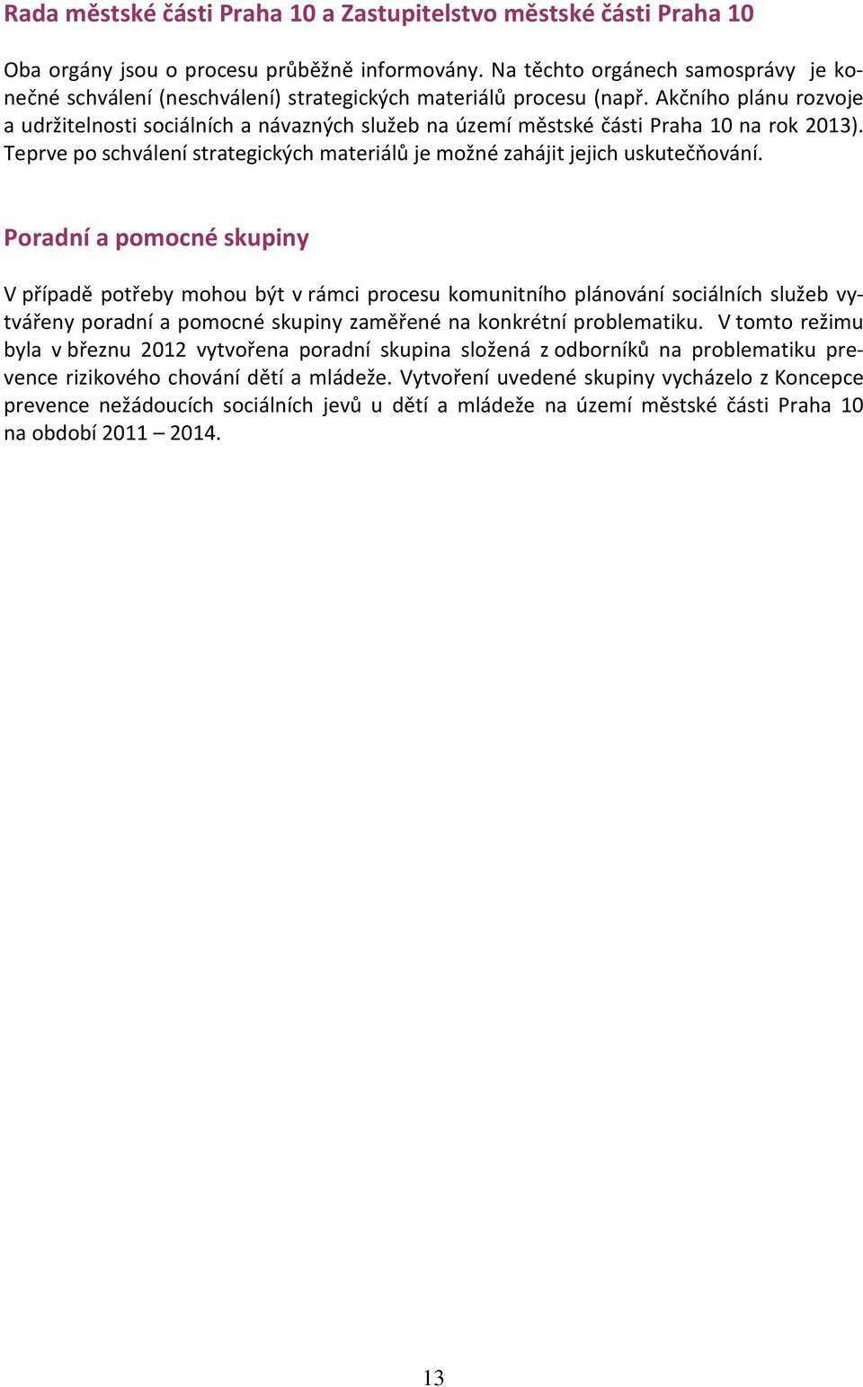 Akčního plánu rozvoje a udržitelnosti sociálních a návazných služeb na území městské části Praha 10 na rok 2013). Teprve po schválení strategických materiálů je možné zahájit jejich uskutečňování.