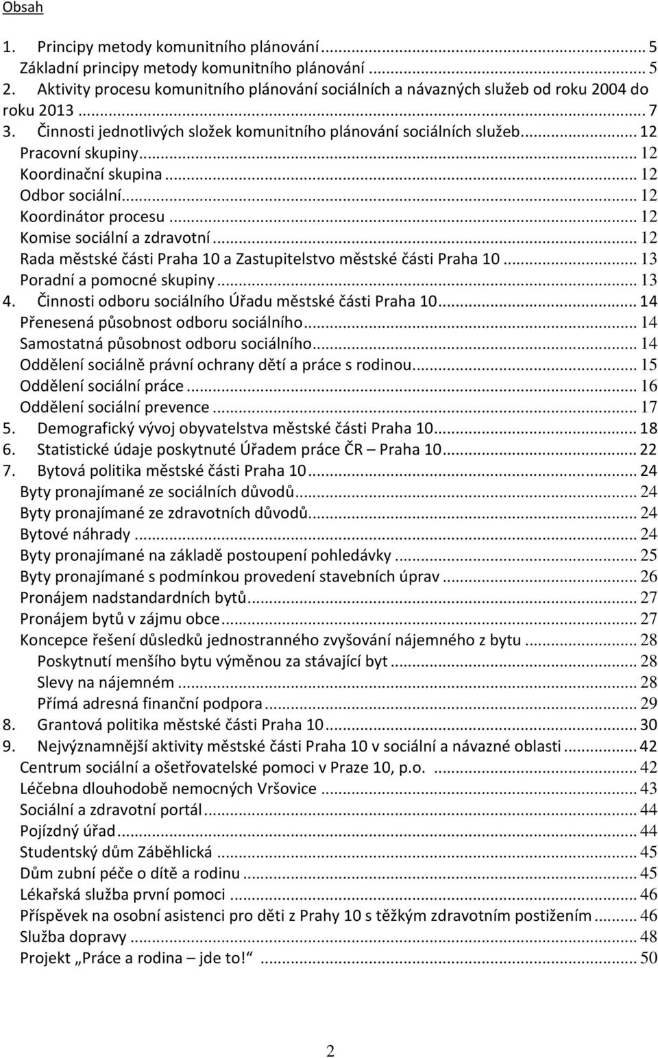 .. 12 Koordinační skupina... 12 Odbor sociální... 12 Koordinátor procesu... 12 Komise sociální a zdravotní... 12 Rada městské části Praha 10 a Zastupitelstvo městské části Praha 10.