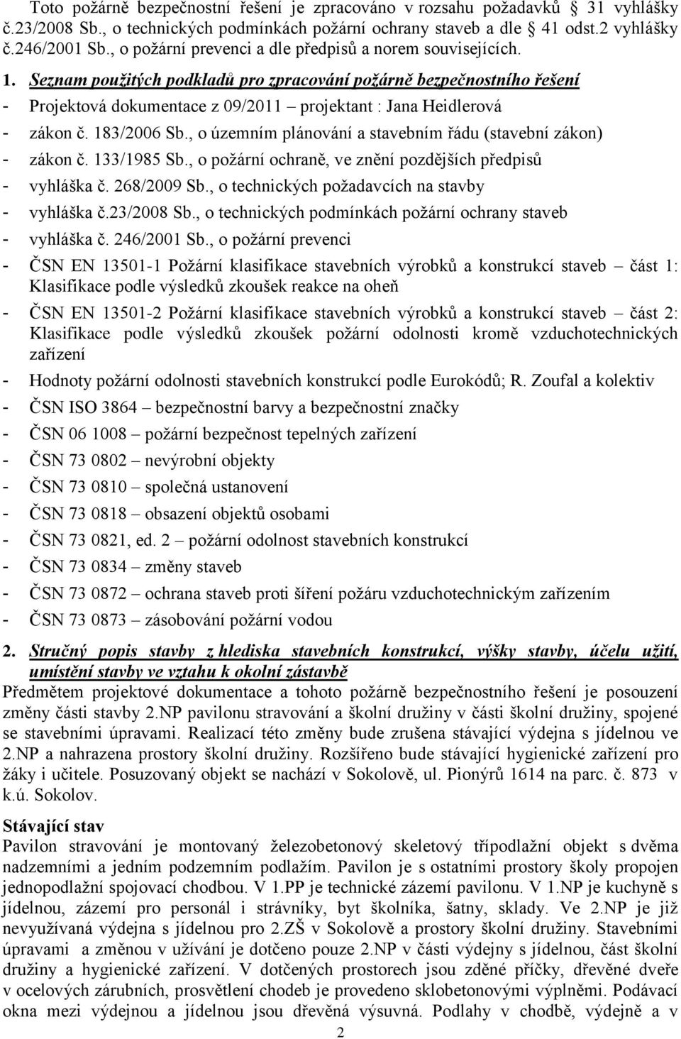 Seznam použitých podkladů pro zpracování požárně bezpečnostního řešení - Projektová dokumentace z 09/2011 projektant : Jana Heidlerová - zákon č. 183/2006 Sb.