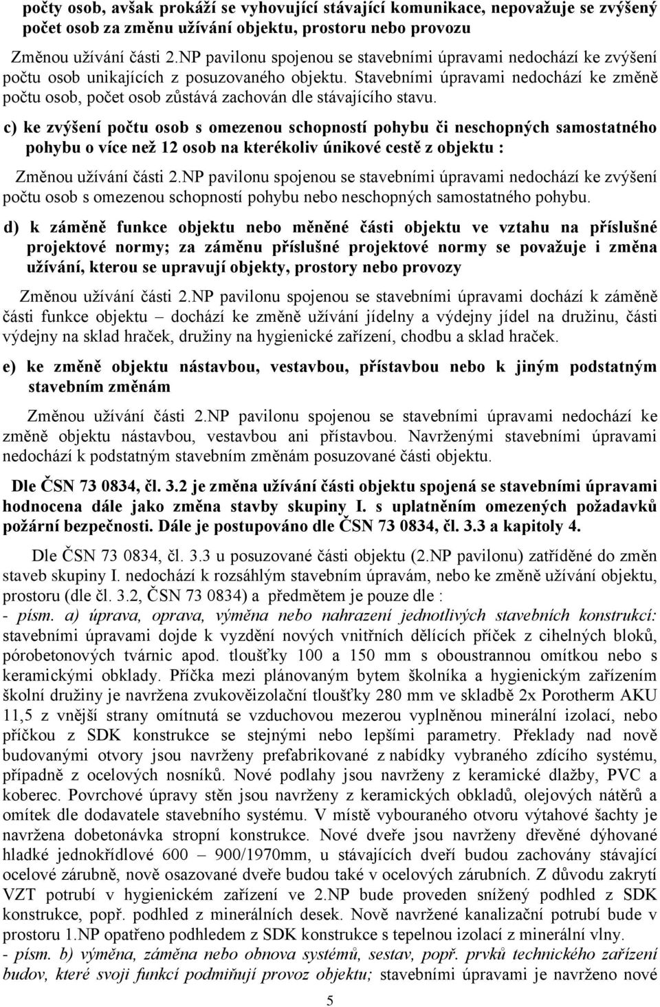 Stavebními úpravami nedochází ke změně počtu osob, počet osob zůstává zachován dle stávajícího stavu.