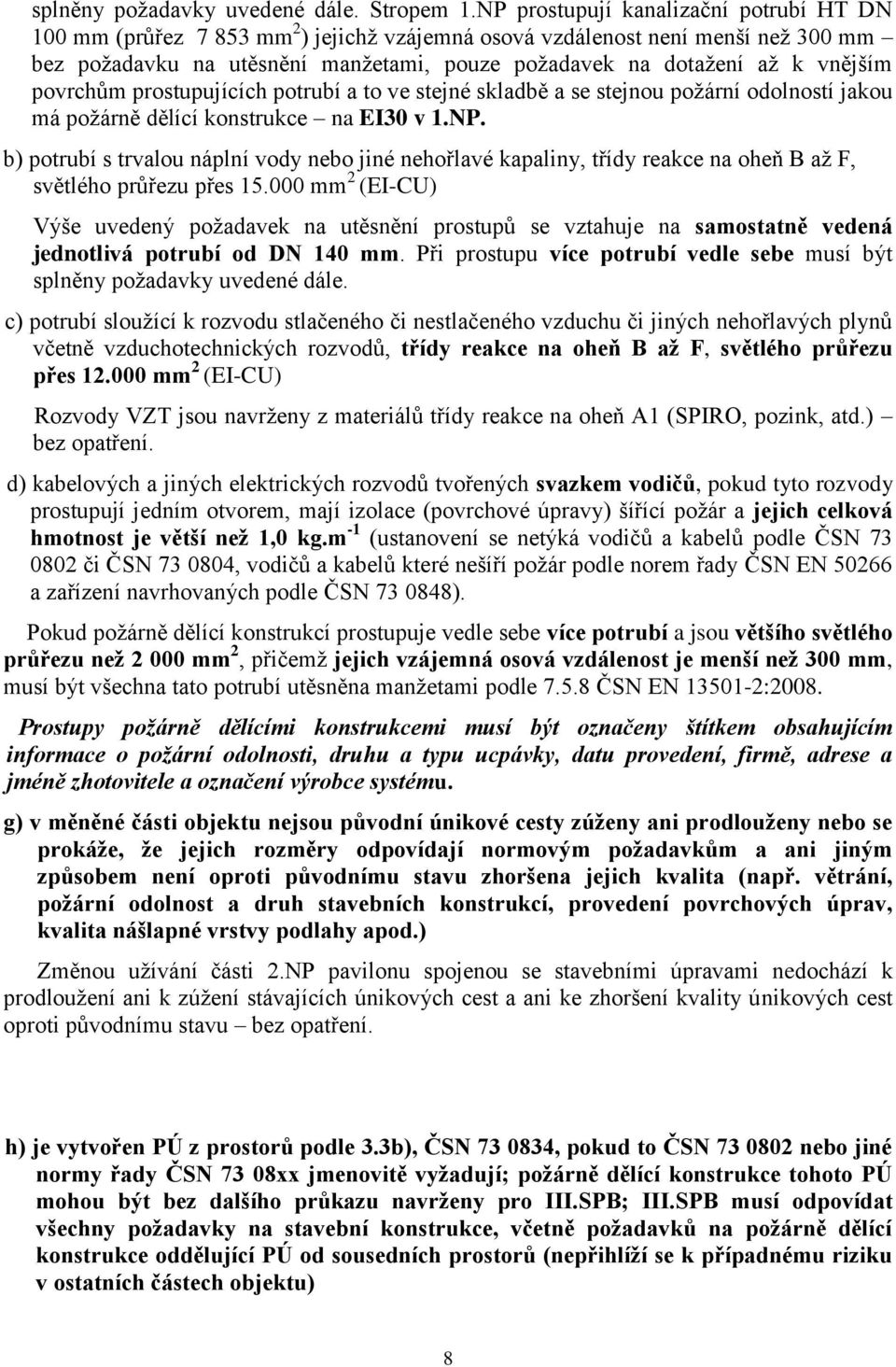 vnějším povrchům prostupujících potrubí a to ve stejné skladbě a se stejnou požární odolností jakou má požárně dělící konstrukce na EI30 v 1.NP.