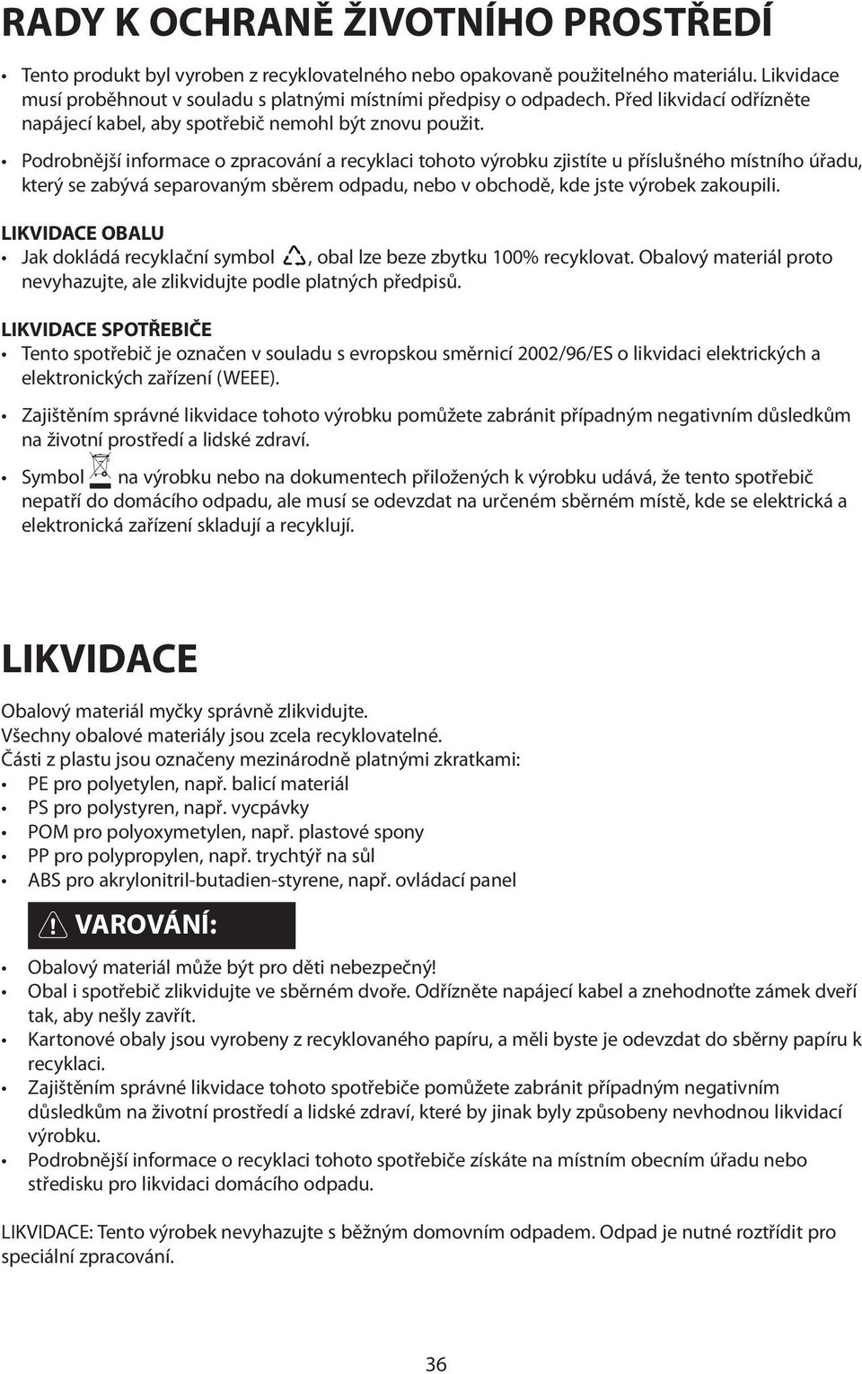 Podrobnější informace o zpracování a recyklaci tohoto výrobku zjistíte u příslušného místního úřadu, který se zabývá separovaným sběrem odpadu, nebo v obchodě, kde jste výrobek zakoupili.