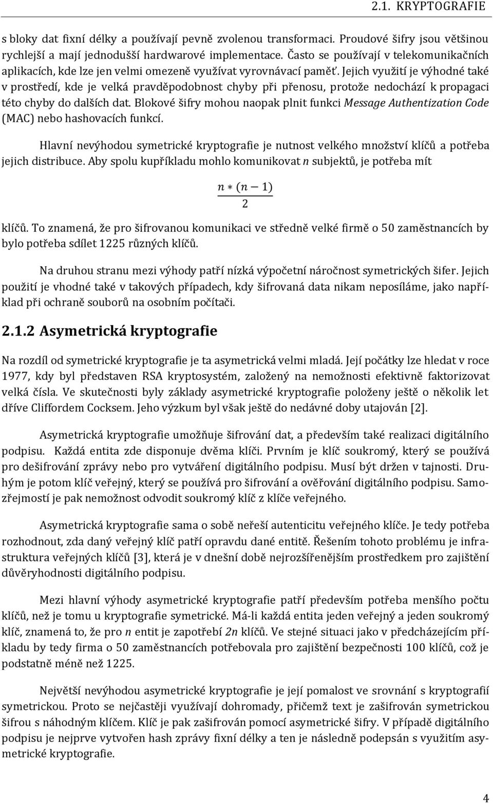 Jejich využití je výhodné také v prostředí, kde je velká pravděpodobnost chyby při přenosu, protože nedochází k propagaci této chyby do dalších dat.