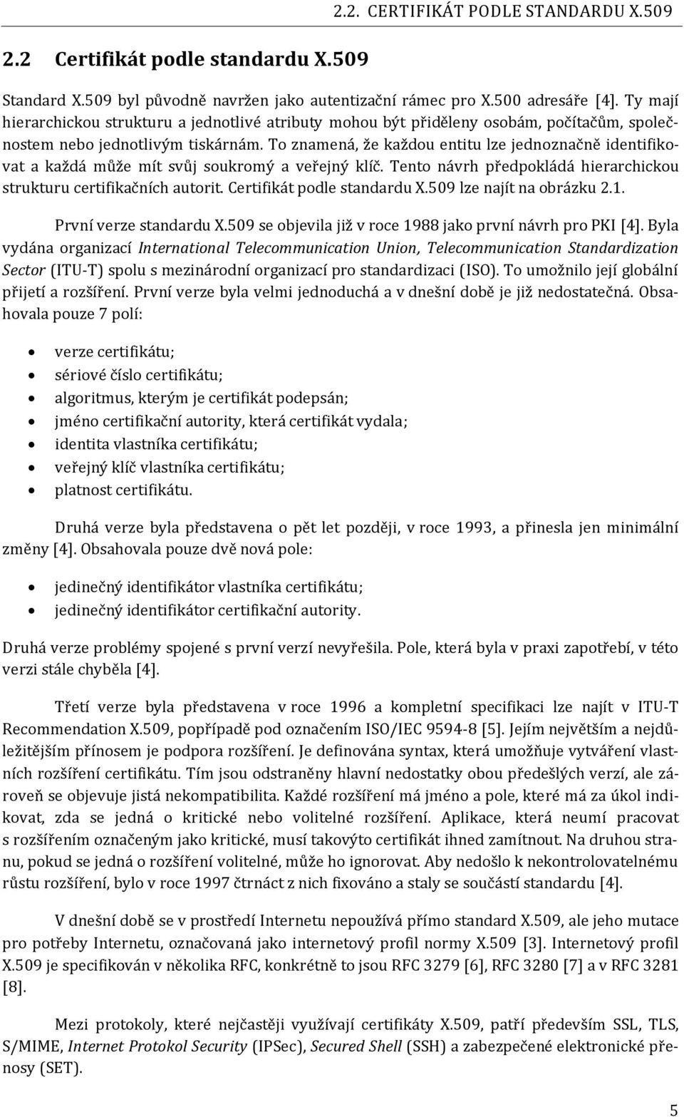 To znamená, že každou entitu lze jednoznačně identifikovat a každá může mít svůj soukromý a veřejný klíč. Tento návrh předpokládá hierarchickou strukturu certifikačních autorit.