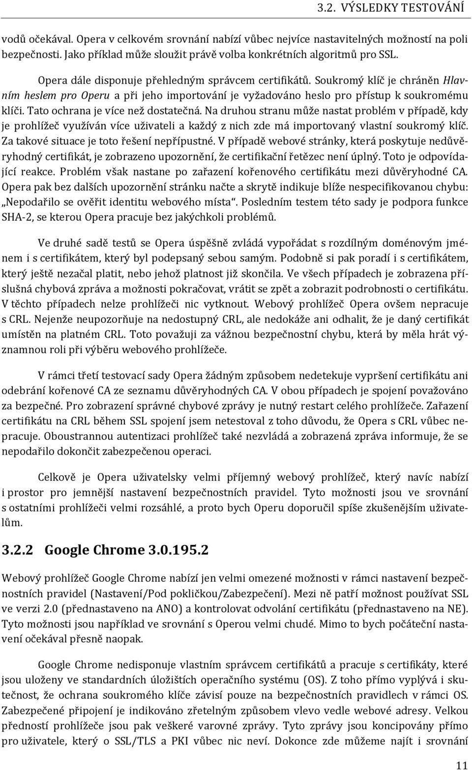 Tato ochrana je více než dostatečná. Na druhou stranu může nastat problém v případě, kdy je prohlížeč využíván více uživateli a každý z nich zde má importovaný vlastní soukromý klíč.