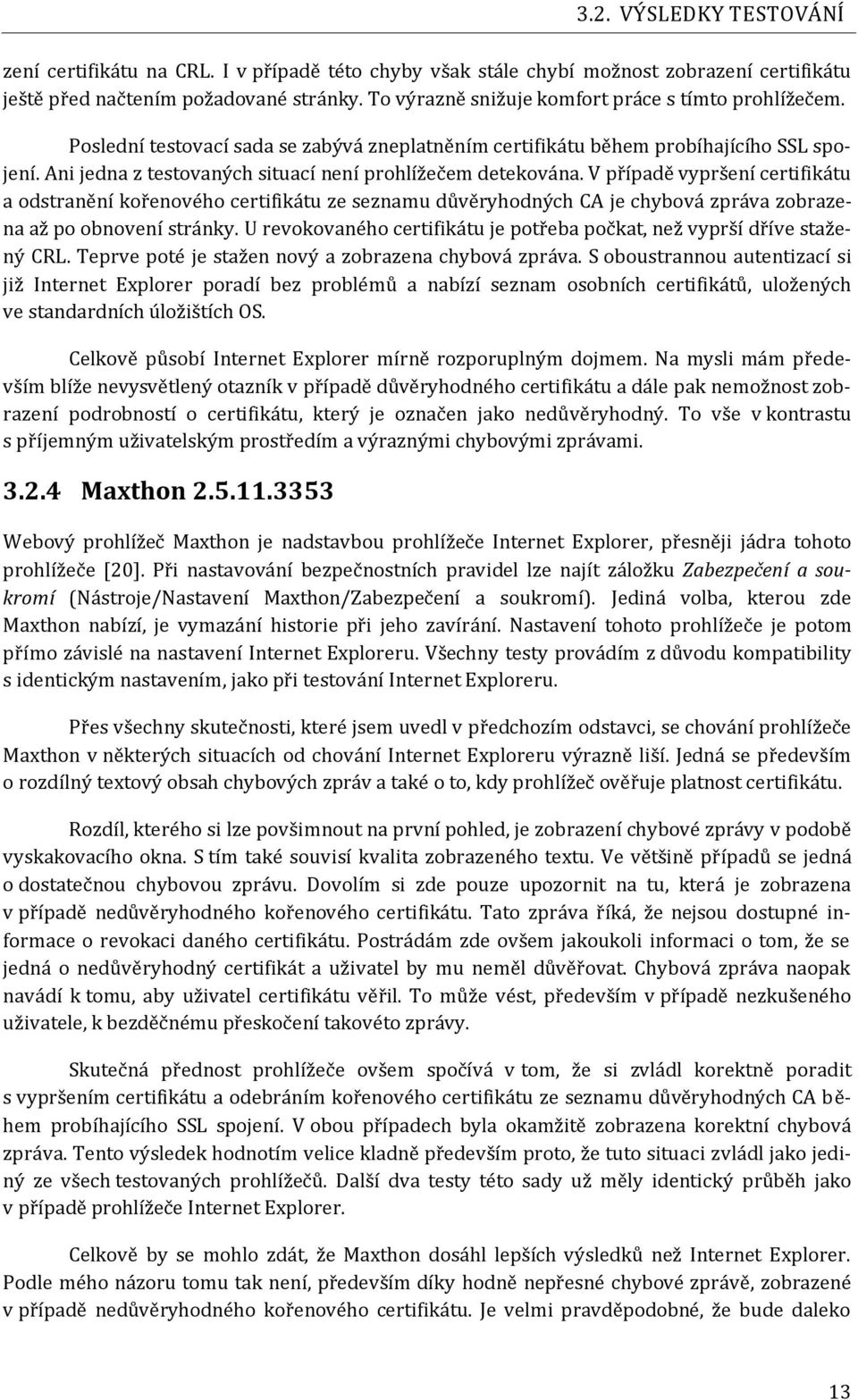 Ani jedna z testovaných situací není prohlížečem detekována.