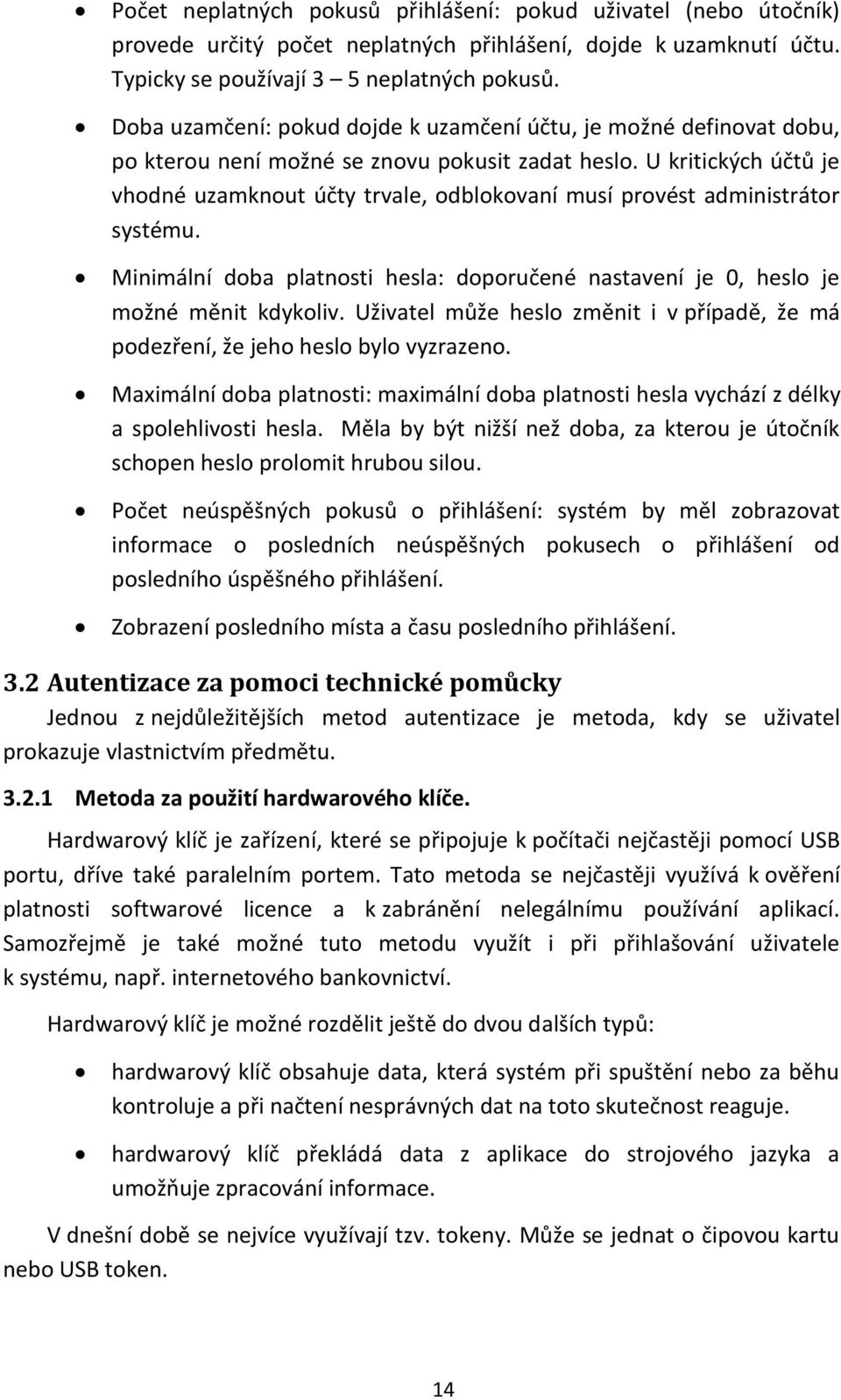 U kritických účtů je vhodné uzamknout účty trvale, odblokovaní musí provést administrátor systému. Minimální doba platnosti hesla: doporučené nastavení je 0, heslo je možné měnit kdykoliv.