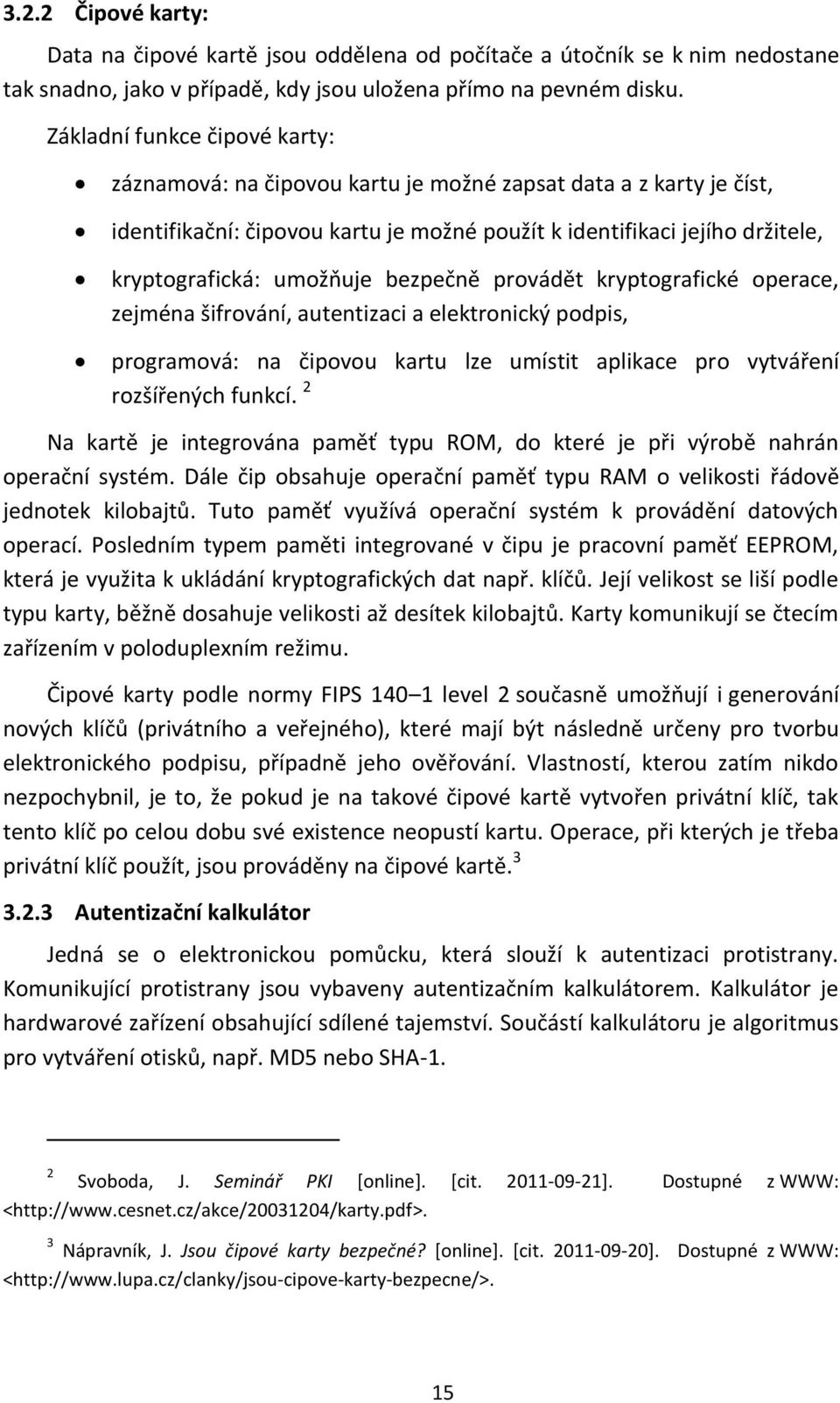 bezpečně provádět kryptografické operace, zejména šifrování, autentizaci a elektronický podpis, programová: na čipovou kartu lze umístit aplikace pro vytváření rozšířených funkcí.