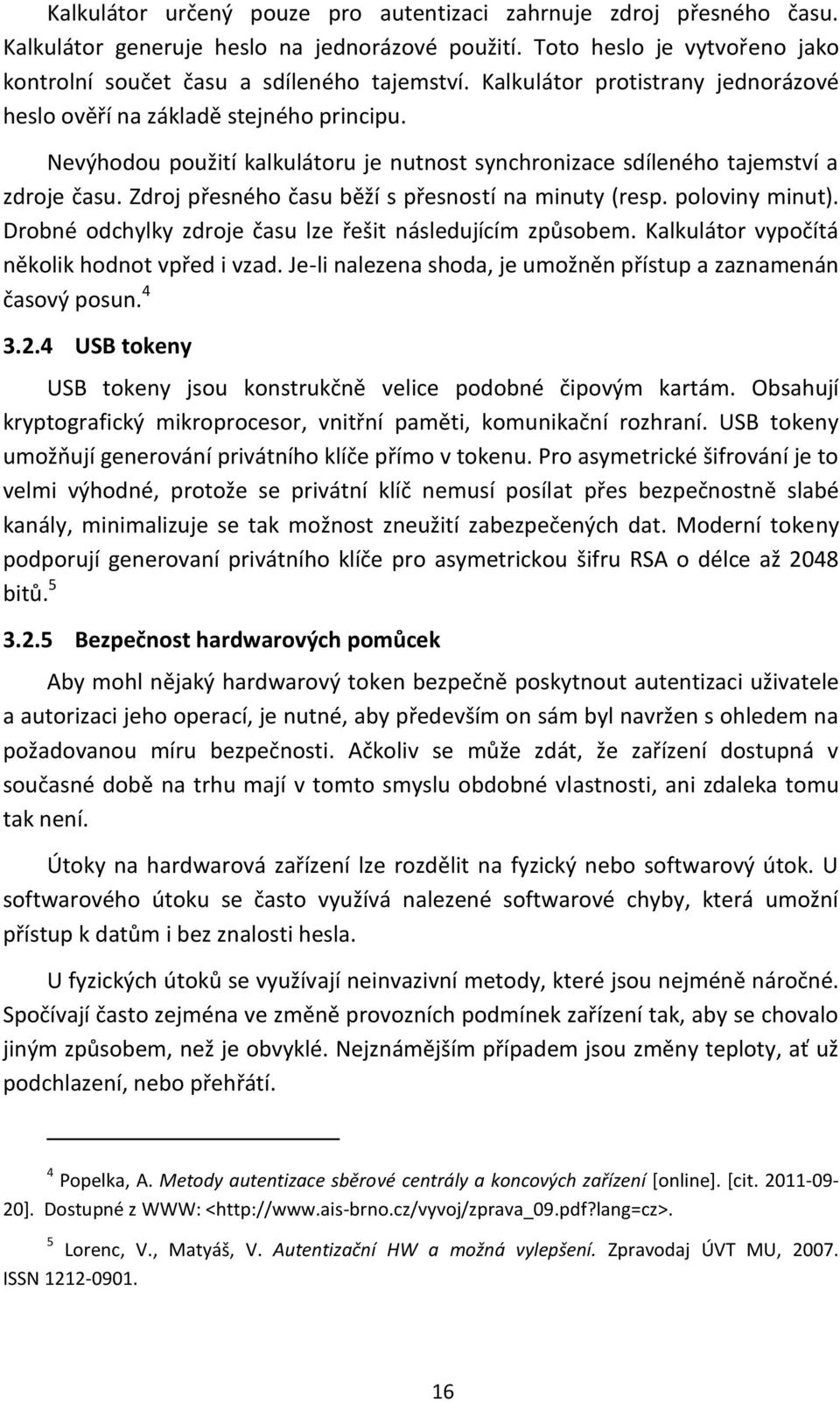 Zdroj přesného času běží s přesností na minuty (resp. poloviny minut). Drobné odchylky zdroje času lze řešit následujícím způsobem. Kalkulátor vypočítá několik hodnot vpřed i vzad.