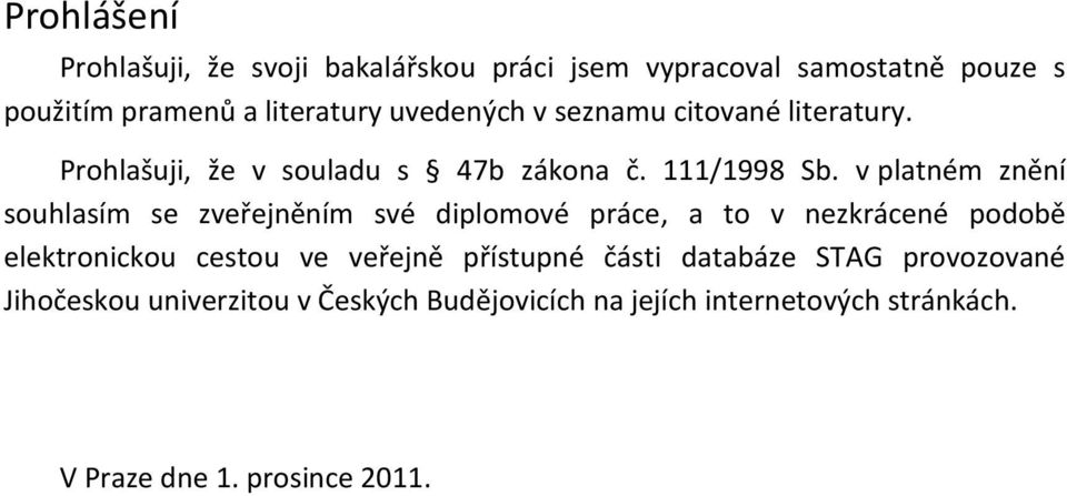 v platném znění souhlasím se zveřejněním své diplomové práce, a to v nezkrácené podobě elektronickou cestou ve veřejně