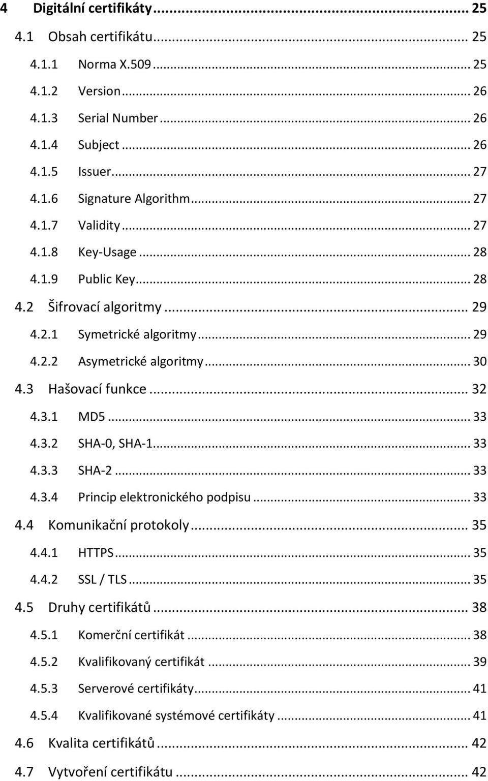 .. 33 4.3.3 SHA-2... 33 4.3.4 Princip elektronického podpisu... 33 4.4 Komunikační protokoly... 35 4.4.1 HTTPS... 35 4.4.2 SSL / TLS... 35 4.5 Druhy certifikátů... 38 4.5.1 Komerční certifikát... 38 4.5.2 Kvalifikovaný certifikát.