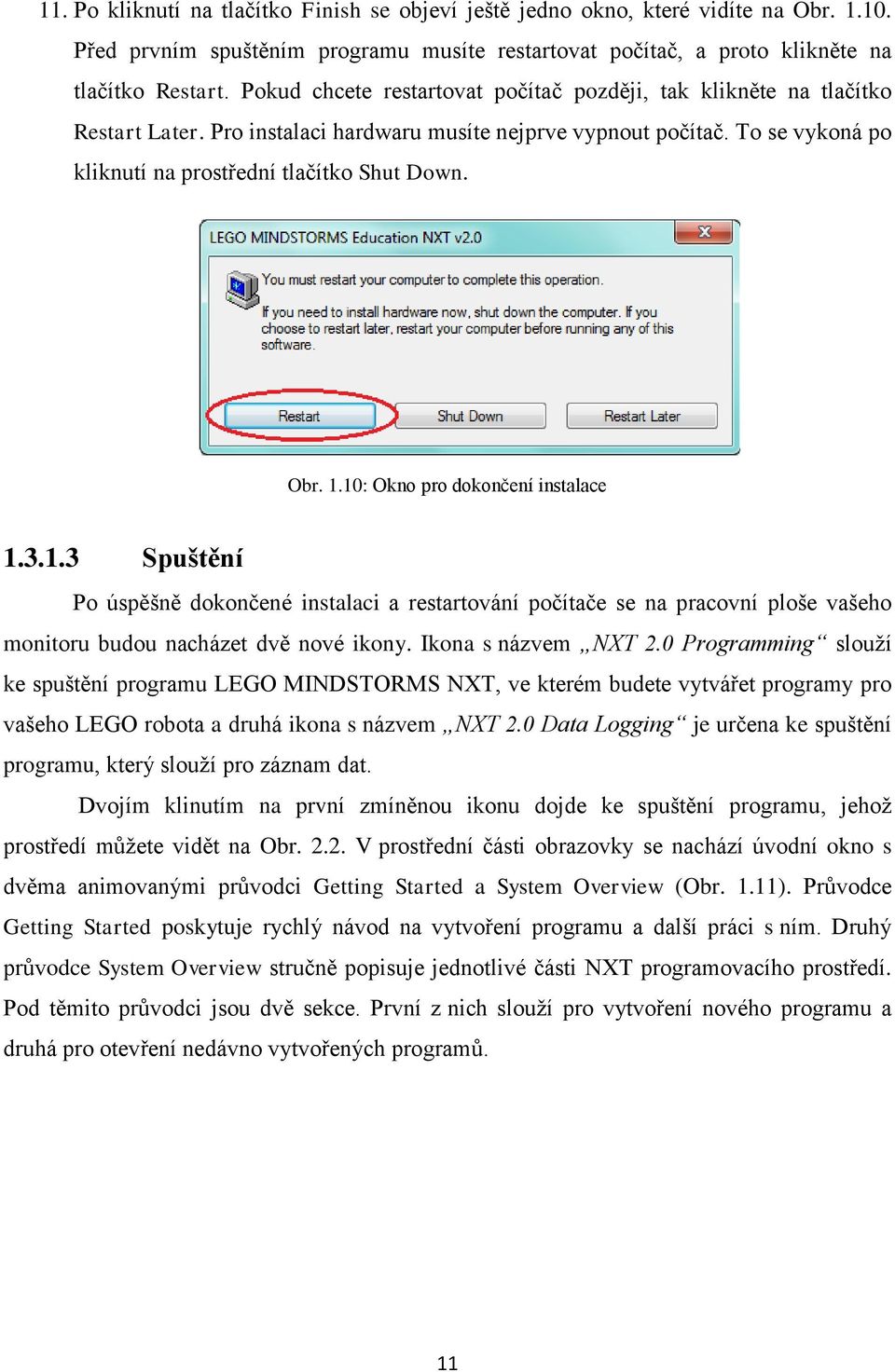 1.10: Okno pro dokončení instalace 1.3.1.3 Spuštění Po úspěšně dokončené instalaci a restartování počítače se na pracovní ploše vašeho monitoru budou nacházet dvě nové ikony. Ikona s názvem NXT 2.