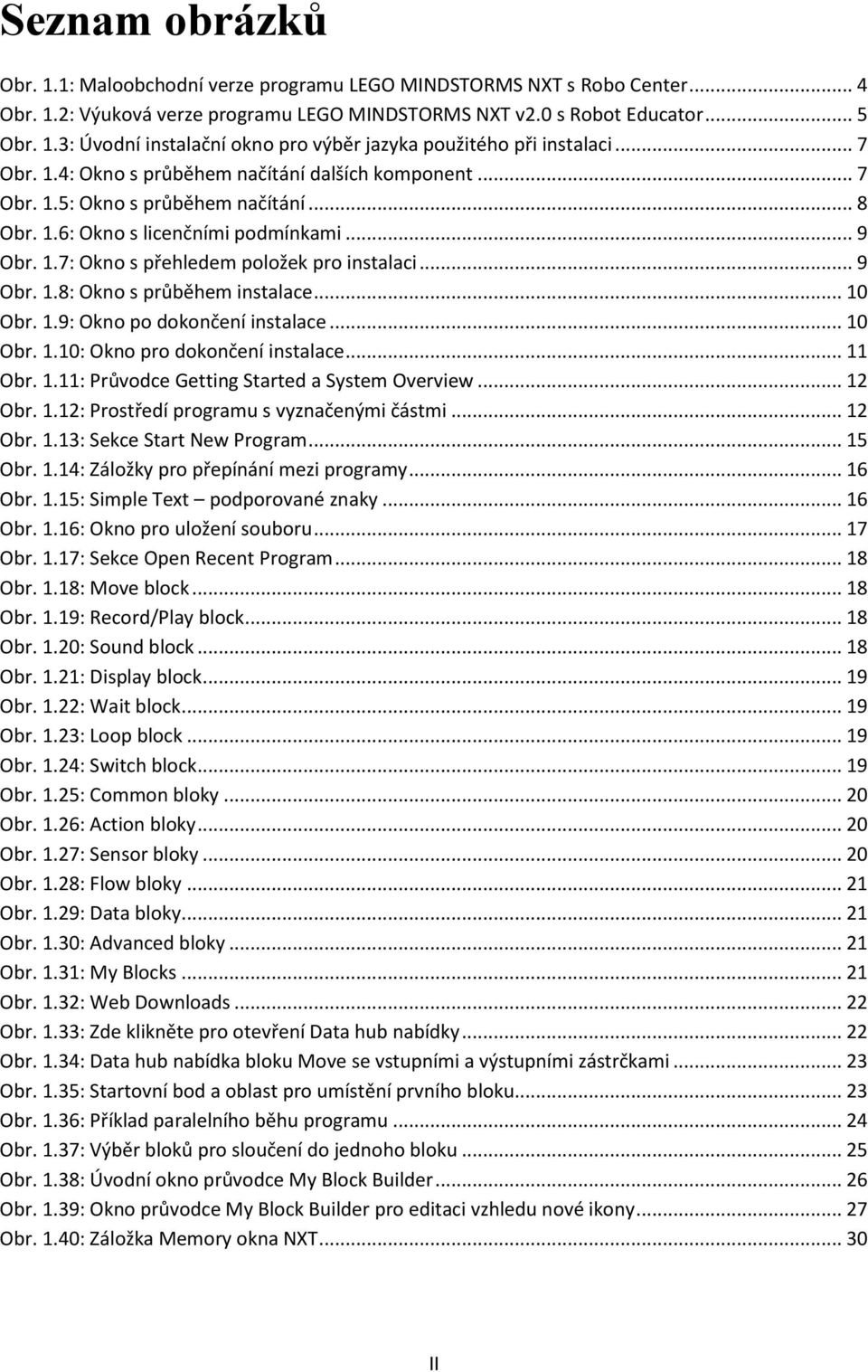 .. 9 Obr. 1.8: Okno s průběhem instalace... 10 Obr. 1.9: Okno po dokončení instalace... 10 Obr. 1.10: Okno pro dokončení instalace... 11 Obr. 1.11: Průvodce Getting Started a System Overview... 12 Obr.