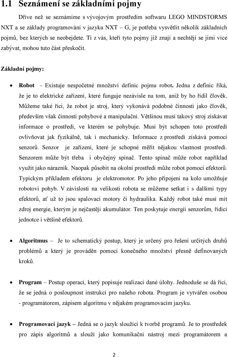 Jedna z definic říká, že je to elektrické zařízení, které funguje nezávisle na tom, aniž by ho řídil člověk.