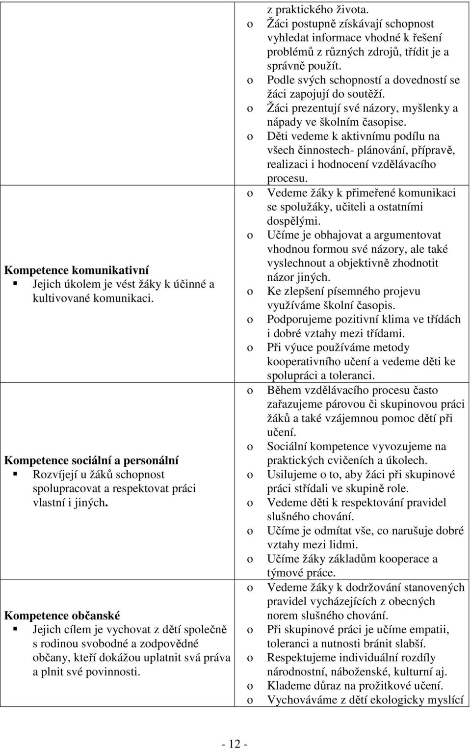 o o o o o o o o o o o o o o o o o o o o z praktického života. Žáci postupně získávají schopnost vyhledat informace vhodné k řešení problémů z různých zdrojů, třídit je a správně použít.