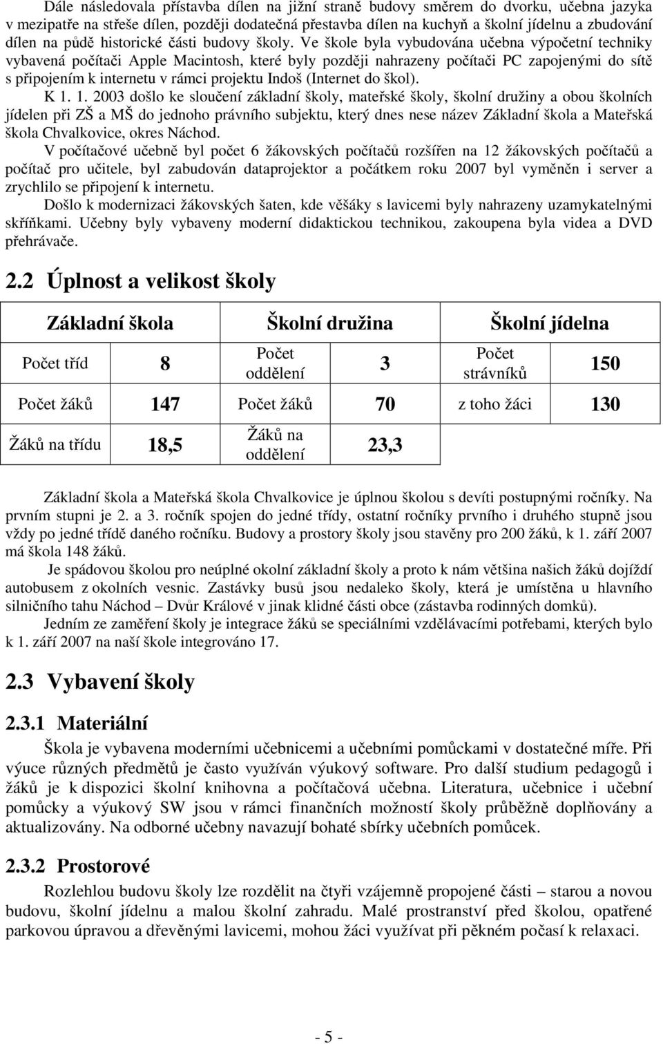 Ve škole byla vybudována učebna výpočetní techniky vybavená počítači Apple Macintosh, které byly později nahrazeny počítači PC zapojenými do sítě s připojením k internetu v rámci projektu Indoš