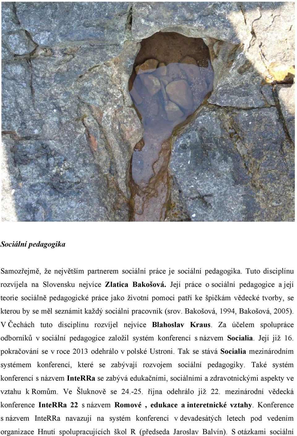 Bakošová, 1994, Bakošová, 2005). V Čechách tuto disciplínu rozvíjel nejvíce Blahoslav Kraus. Za účelem spolupráce odborníků v sociální pedagogice založil systém konferencí s názvem Socialia.