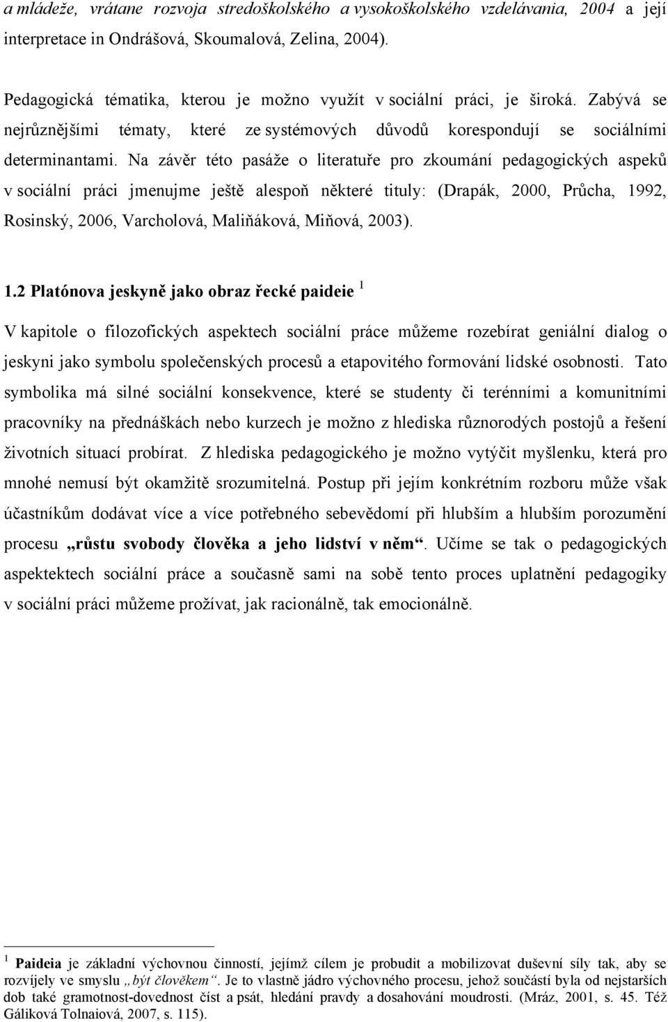 Na závěr této pasáže o literatuře pro zkoumání pedagogických aspeků v sociální práci jmenujme ještě alespoň některé tituly: (Drapák, 2000, Průcha, 1992, Rosinský, 2006, Varcholová, Maliňáková,