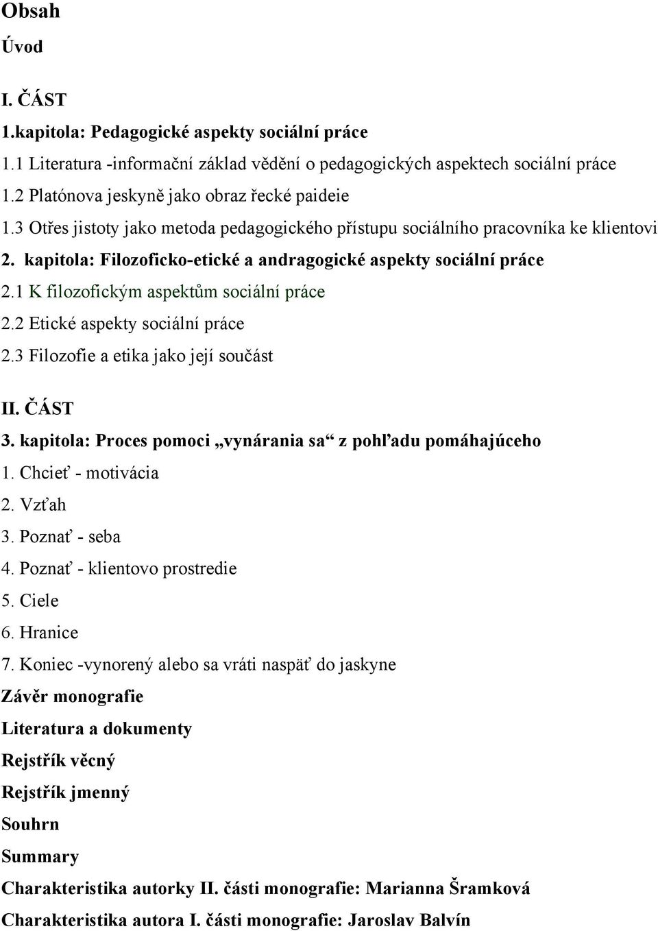 1 K filozofickým aspektům sociální práce 2.2 Etické aspekty sociální práce 2.3 Filozofie a etika jako její součást II. ČÁST 3. kapitola: Proces pomoci vynárania sa z pohľadu pomáhajúceho 1.