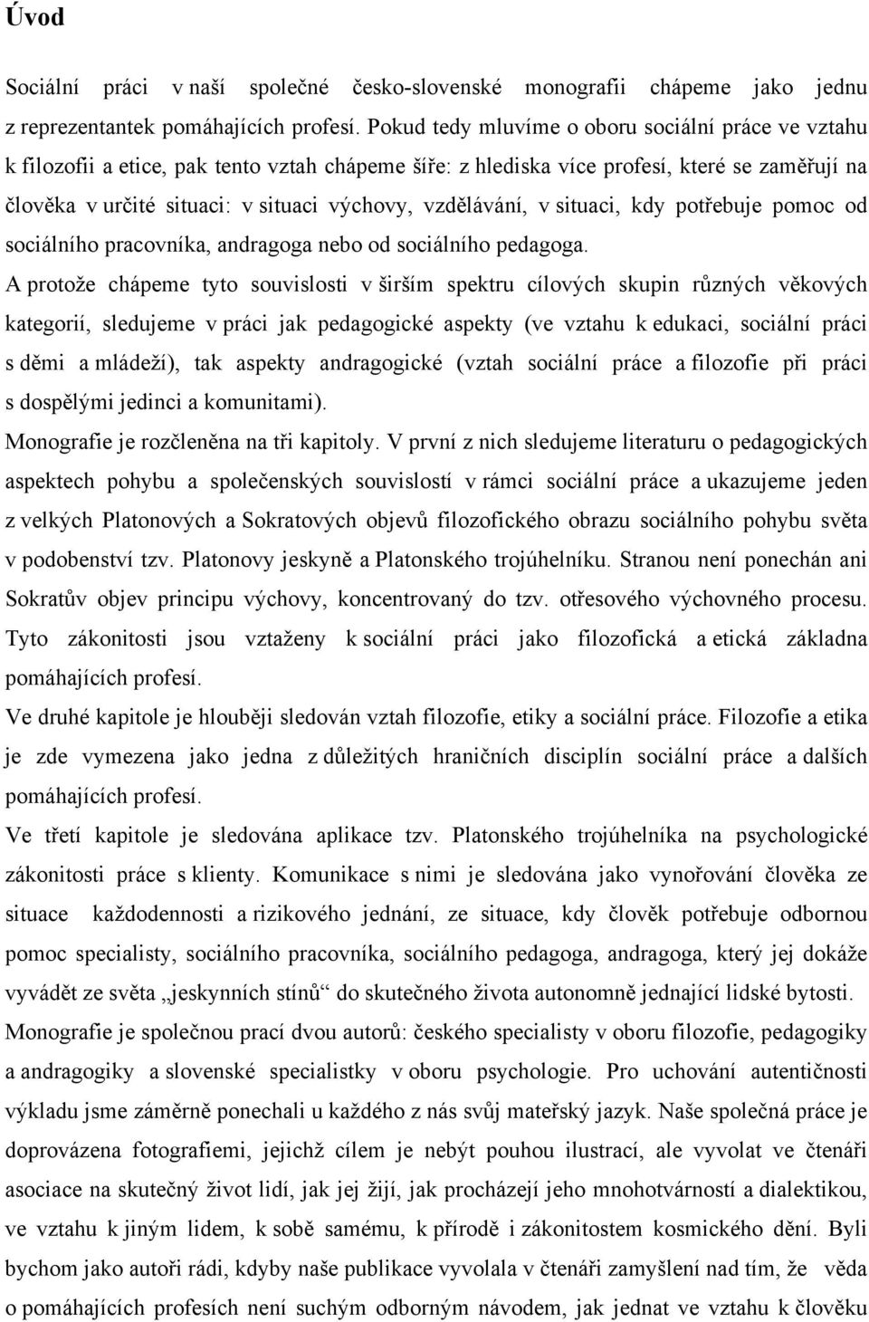 vzdělávání, v situaci, kdy potřebuje pomoc od sociálního pracovníka, andragoga nebo od sociálního pedagoga.