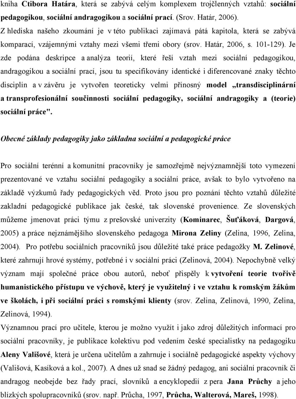 Je zde podána deskripce a analýza teorií, které řeší vztah mezi sociální pedagogikou, andragogikou a sociální prací, jsou tu specifikovány identické i diferencované znaky těchto disciplín a v závěru