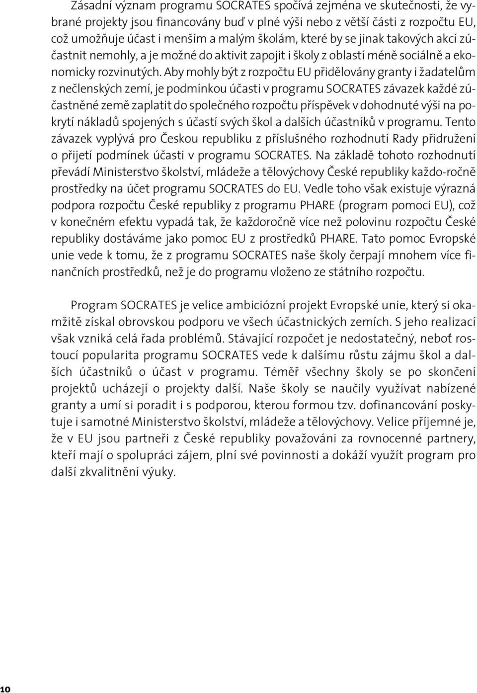 Aby mohly být z rozpočtu EU přidělovány granty i žadatelům z nečlenských zemí, je podmínkou účasti v programu SOCRATES závazek každé zúčastněné země zaplatit do společného rozpočtu příspěvek v