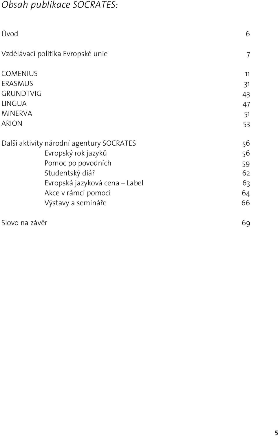 agentury SOCRATES 56 Evropský rok jazyků 56 Pomoc po povodních 59 Studentský diář 62