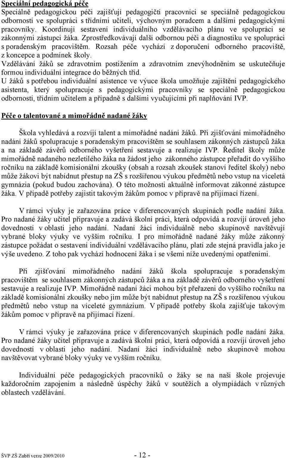 Zprostředkovávají další odbornou péči a diagnostiku ve spolupráci s poradenským pracovištěm. Rozsah péče vychází z doporučení odborného pracoviště, z koncepce a podmínek školy.