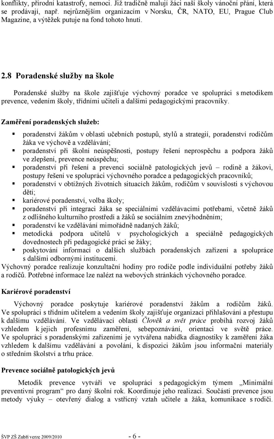 8 Poradenské služby na škole Poradenské služby na škole zajišťuje výchovný poradce ve spolupráci s metodikem prevence, vedením školy, třídními učiteli a dalšími pedagogickými pracovníky.