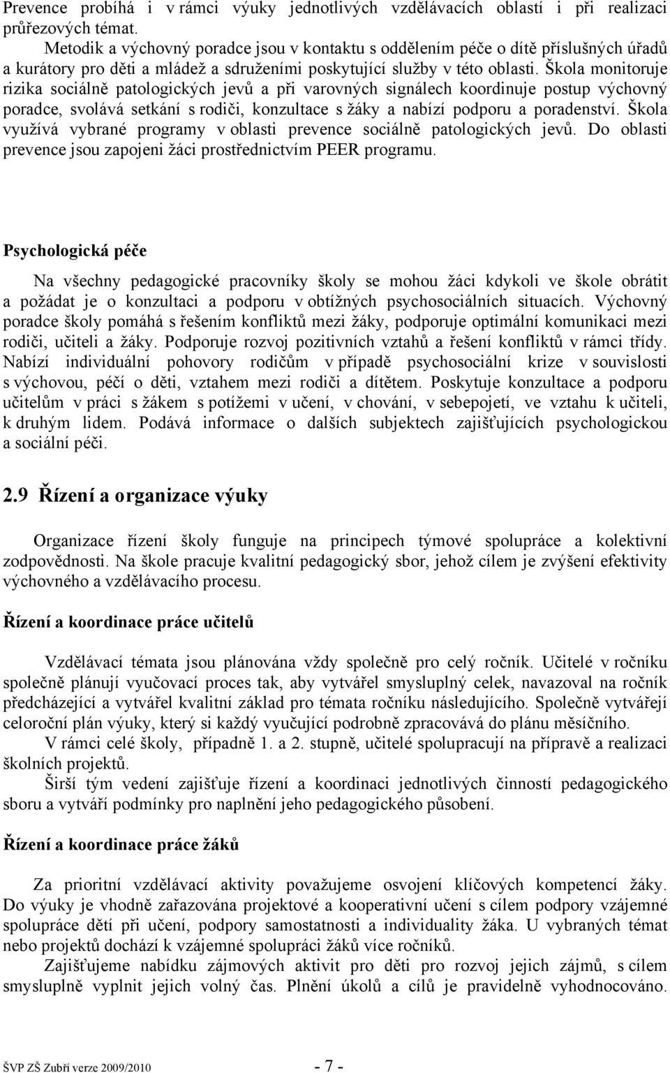 Škola monitoruje rizika sociálně patologických jevů a při varovných signálech koordinuje postup výchovný poradce, svolává setkání s rodiči, konzultace s žáky a nabízí podporu a poradenství.