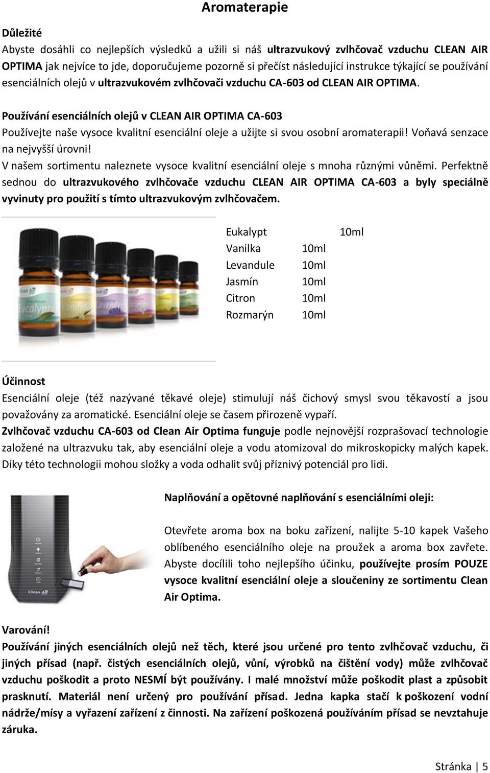 Používání esenciálních olejů v CLEAN AIR OPTIMA CA-603 Používejte naše vysoce kvalitní esenciální oleje a užijte si svou osobní aromaterapii! Voňavá senzace na nejvyšší úrovni!