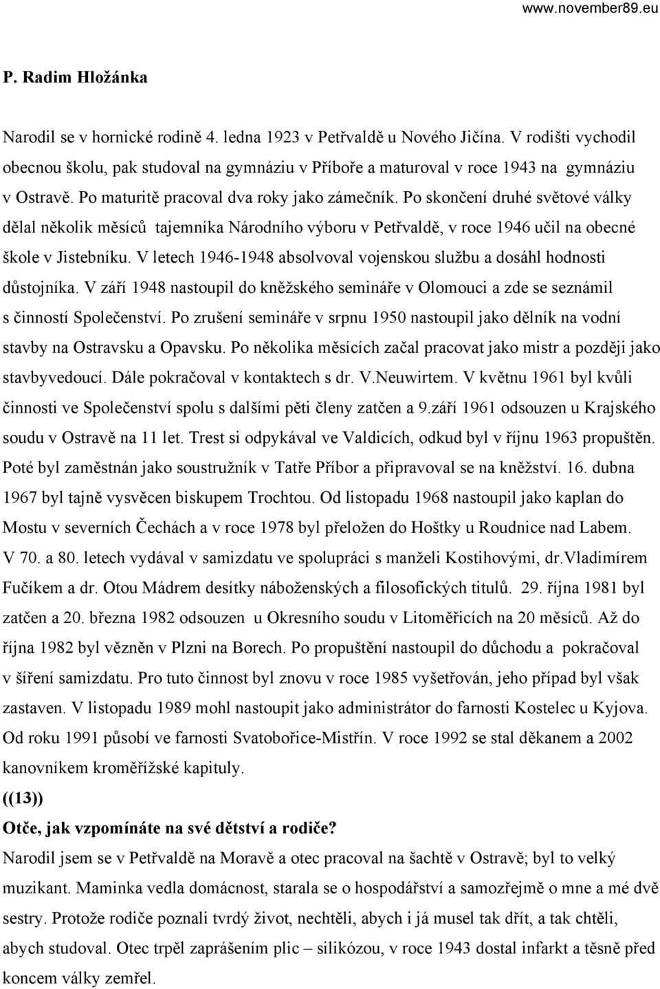 Po skončení druhé světové války dělal několik měsíců tajemníka Národního výboru v Petřvaldě, v roce 1946 učil na obecné škole v Jistebníku.