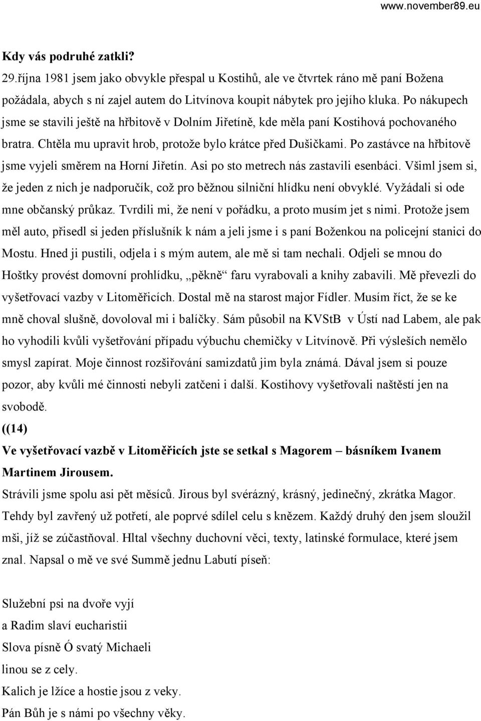 Po zastávce na hřbitově jsme vyjeli směrem na Horní Jiřetín. Asi po sto metrech nás zastavili esenbáci. Všiml jsem si, že jeden z nich je nadporučík, což pro běžnou silniční hlídku není obvyklé.