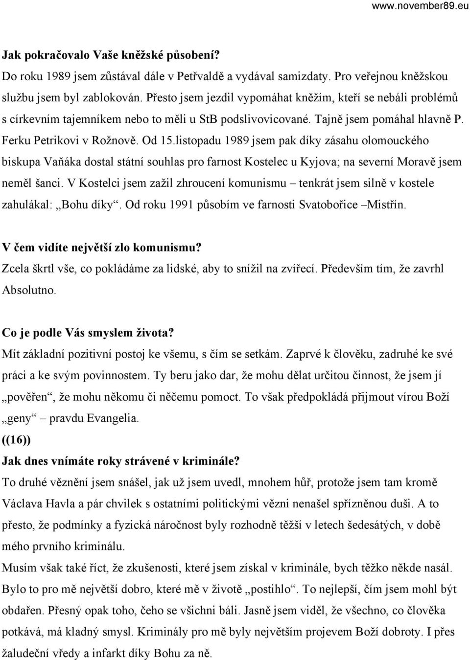 listopadu 1989 jsem pak díky zásahu olomouckého biskupa Vaňáka dostal státní souhlas pro farnost Kostelec u Kyjova; na severní Moravě jsem neměl šanci.