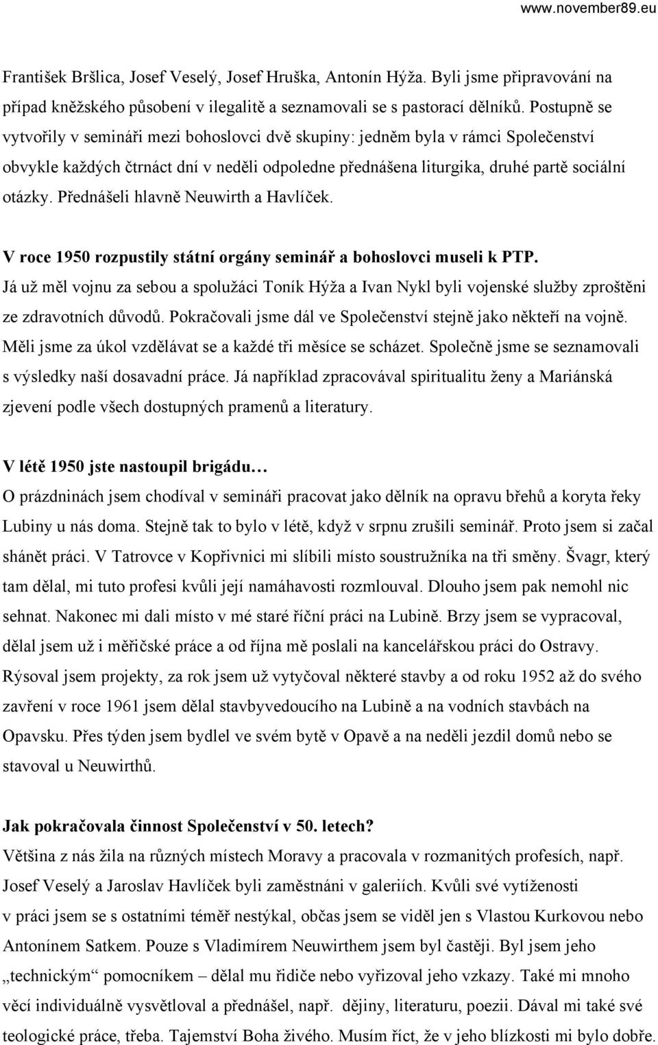 Přednášeli hlavně Neuwirth a Havlíček. V roce 1950 rozpustily státní orgány seminář a bohoslovci museli k PTP.