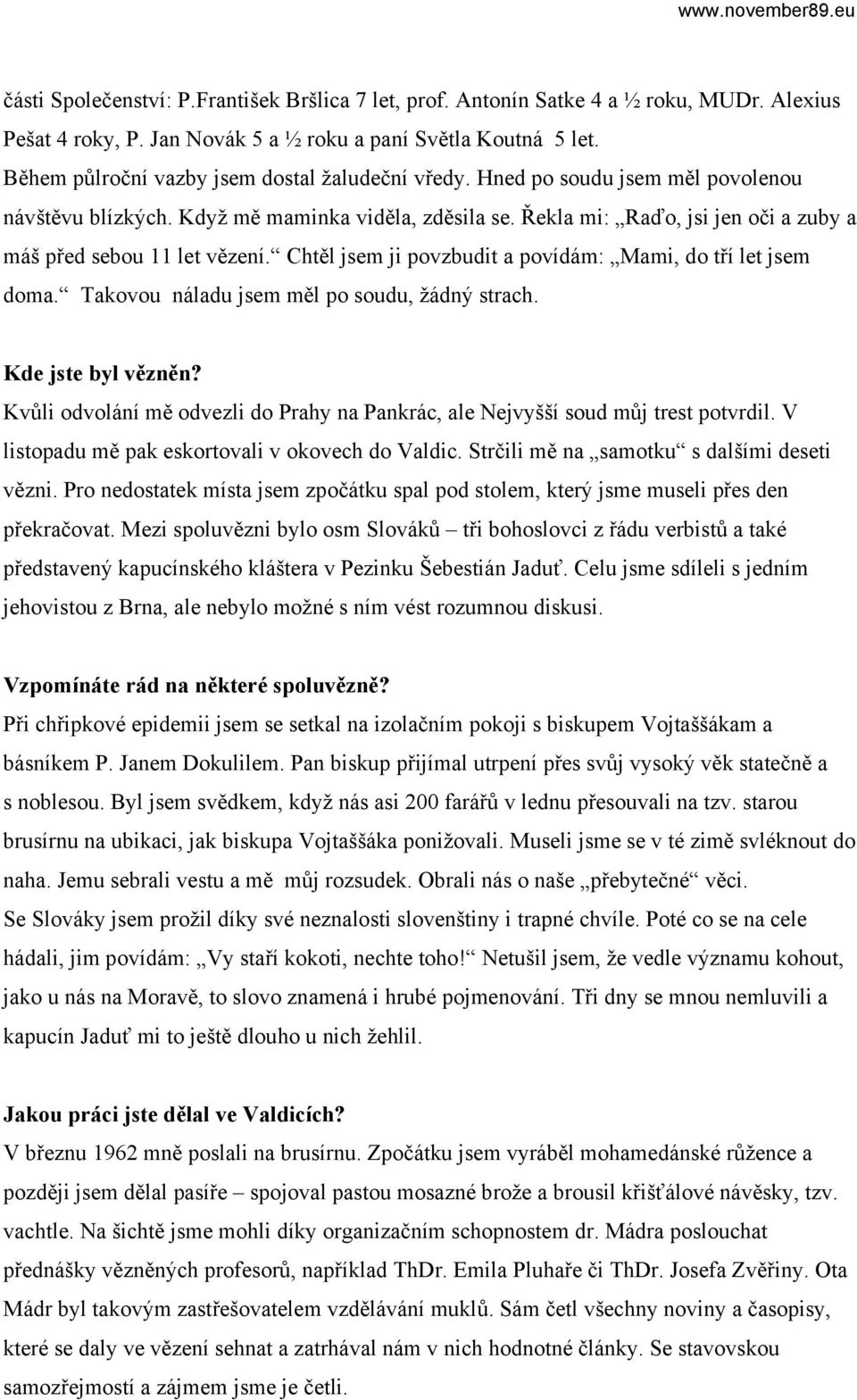 Řekla mi: Raďo, jsi jen oči a zuby a máš před sebou 11 let vězení. Chtěl jsem ji povzbudit a povídám: Mami, do tří let jsem doma. Takovou náladu jsem měl po soudu, žádný strach. Kde jste byl vězněn?