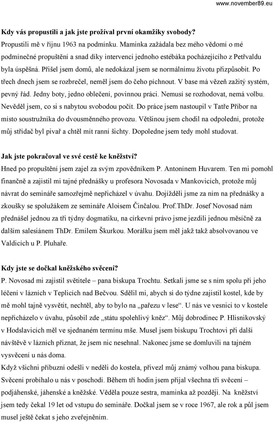 Přišel jsem domů, ale nedokázal jsem se normálnímu životu přizpůsobit. Po třech dnech jsem se rozbrečel, neměl jsem do čeho píchnout. V base má vězeň zažitý systém, pevný řád.