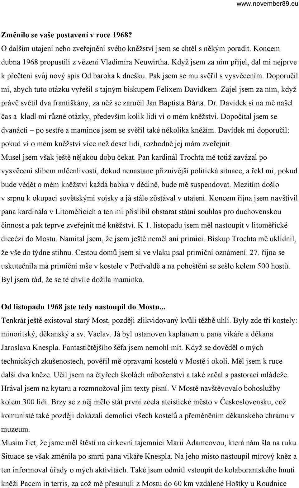 Zajel jsem za ním, když právě světil dva františkány, za něž se zaručil Jan Baptista Bárta. Dr. Davídek si na mě našel čas a kladl mi různé otázky, především kolik lidí ví o mém kněžství.