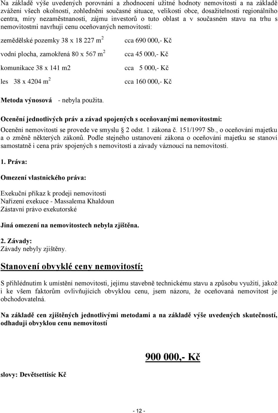 2 komunikace 38 x 141 m2 les 38 x 4204 m 2 cca 690 000,- Kč cca 45 000,- Kč cca 5 000,- Kč cca 160 000,- Kč Metoda výnosová - nebyla použita.