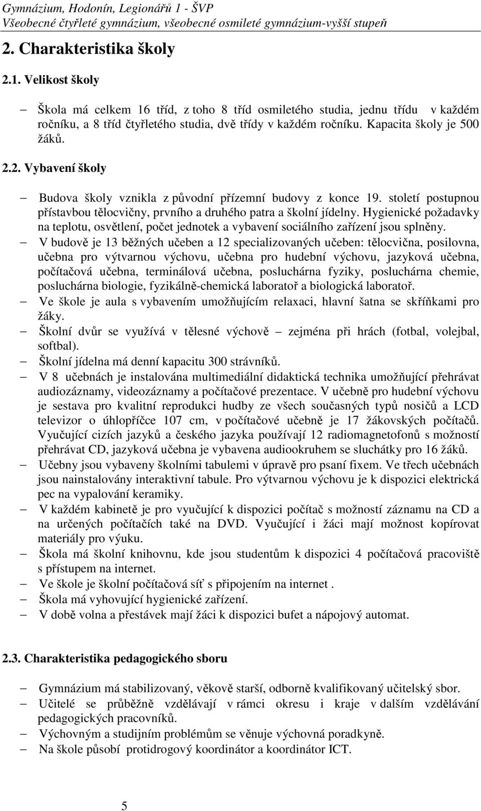 Hygienické požadavky na teplotu, osvětlení, počet jednotek a vybavení sociálního zařízení jsou splněny.