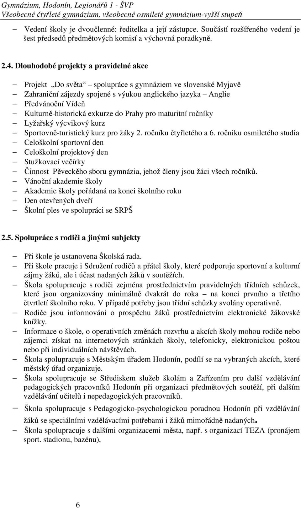 Dlouhodobé projekty a pravidelné akce Projekt Do světa spolupráce s gymnáziem ve slovenské Myjavě Zahraniční zájezdy spojené s výukou anglického jazyka Anglie Předvánoční Vídeň Kulturně-historická