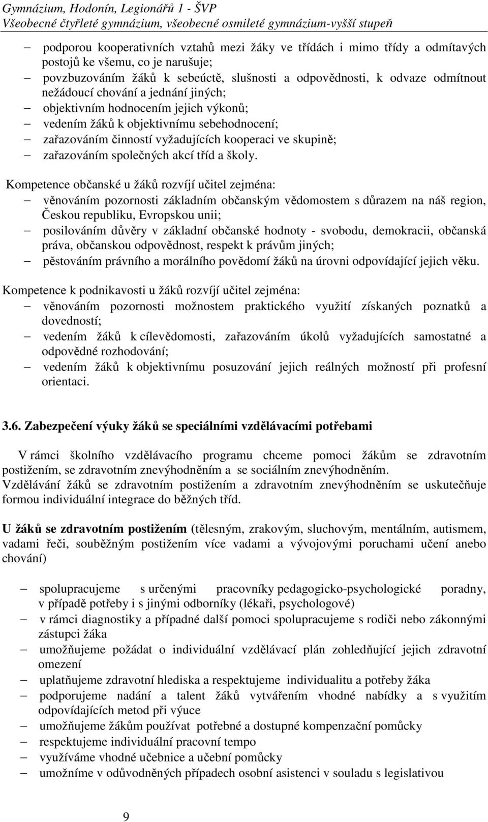 objektivnímu sebehodnocení; zařazováním činností vyžadujících kooperaci ve skupině; zařazováním společných akcí tříd a školy.