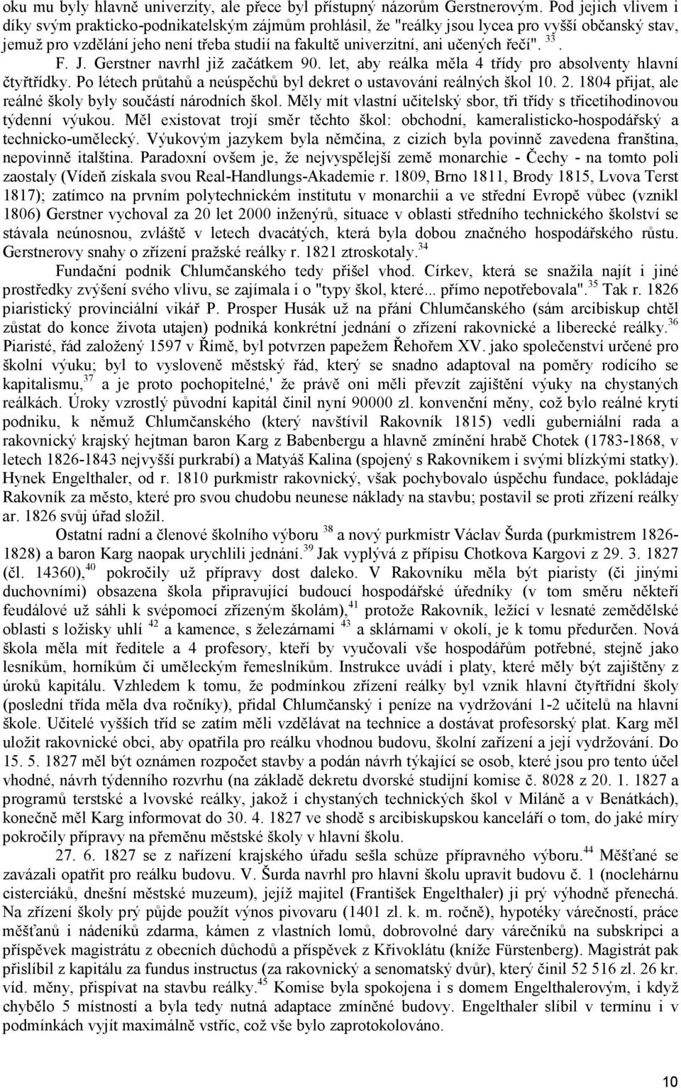 řečí". 33. F. J. Gerstner navrhl již začátkem 90. let, aby reálka měla 4 třídy pro absolventy hlavní čtyřtřídky. Po létech průtahů a neúspěchů byl dekret o ustavování reálných škol 10. 2.