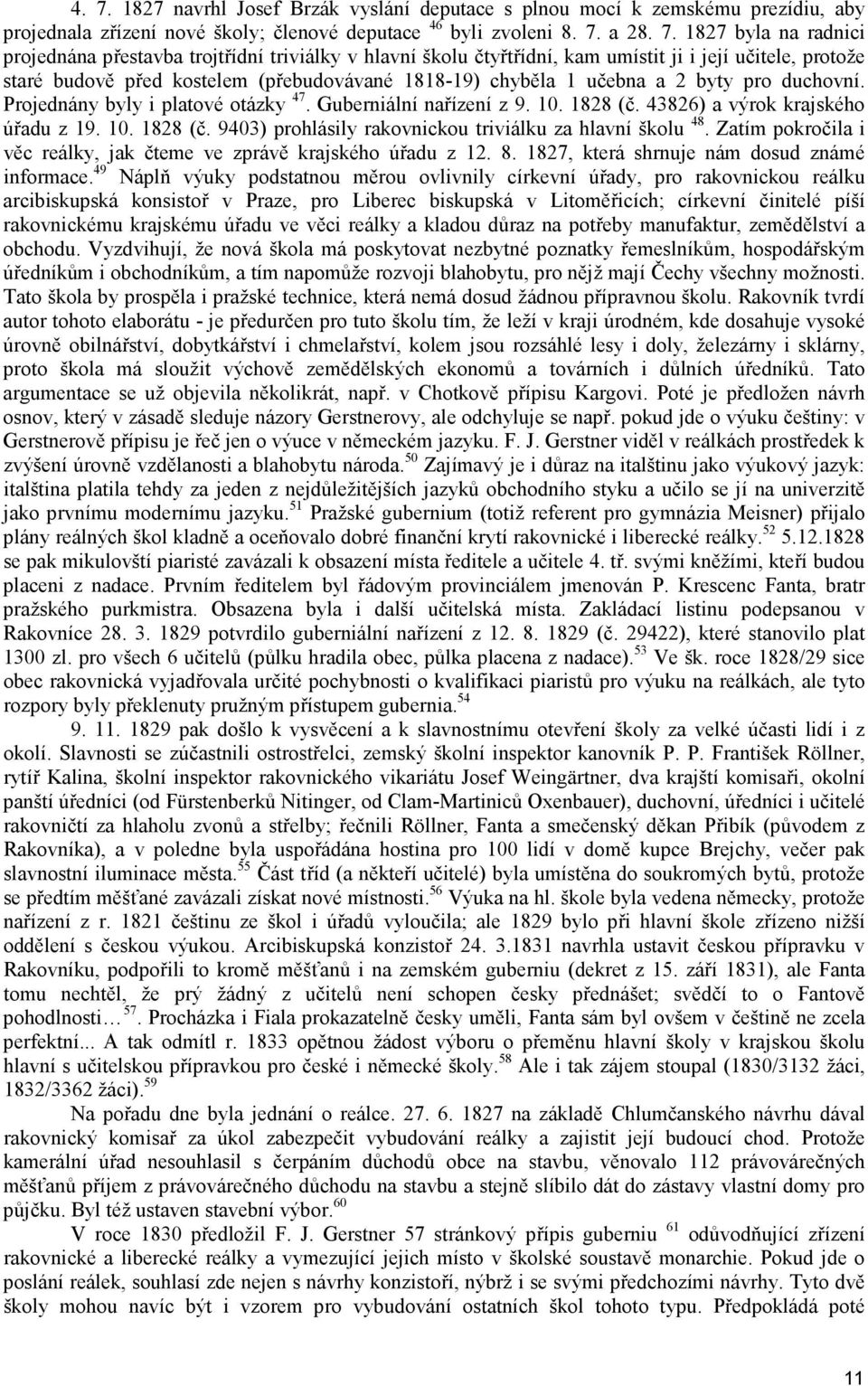 Projednány byly i platové otázky 47. Guberniální nařízení z 9. 10. 1828 (č. 43826) a výrok krajského úřadu z 19. 10. 1828 (č. 9403) prohlásily rakovnickou triviálku za hlavní školu 48.