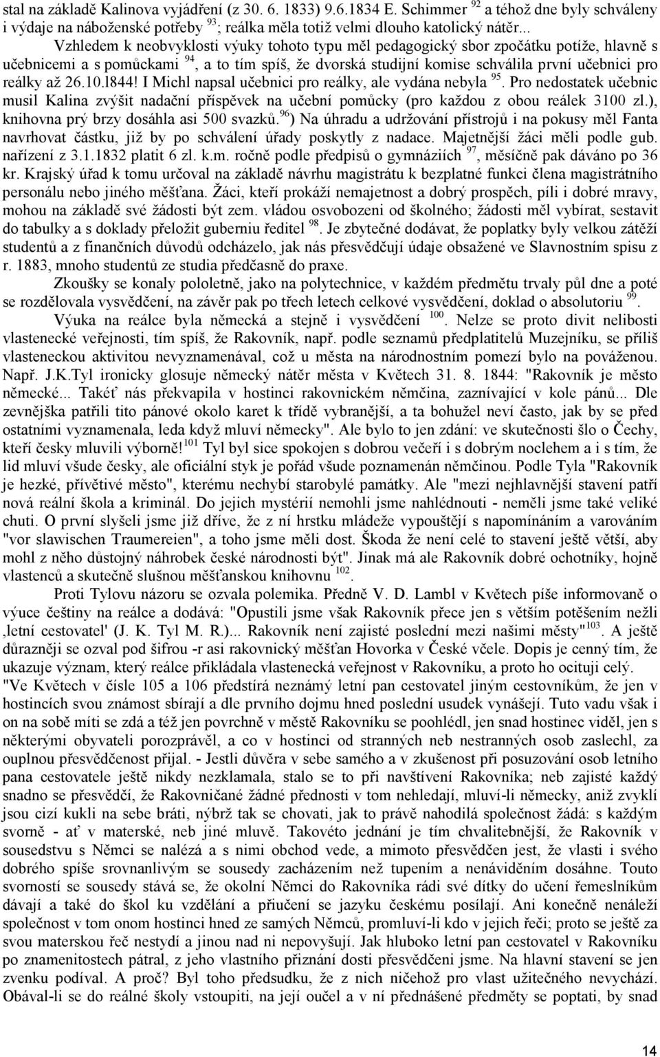 až 26.10.l844! I Michl napsal učebnici pro reálky, ale vydána nebyla 95. Pro nedostatek učebnic musil Kalina zvýšit nadační příspěvek na učební pomůcky (pro každou z obou reálek 3100 zl.