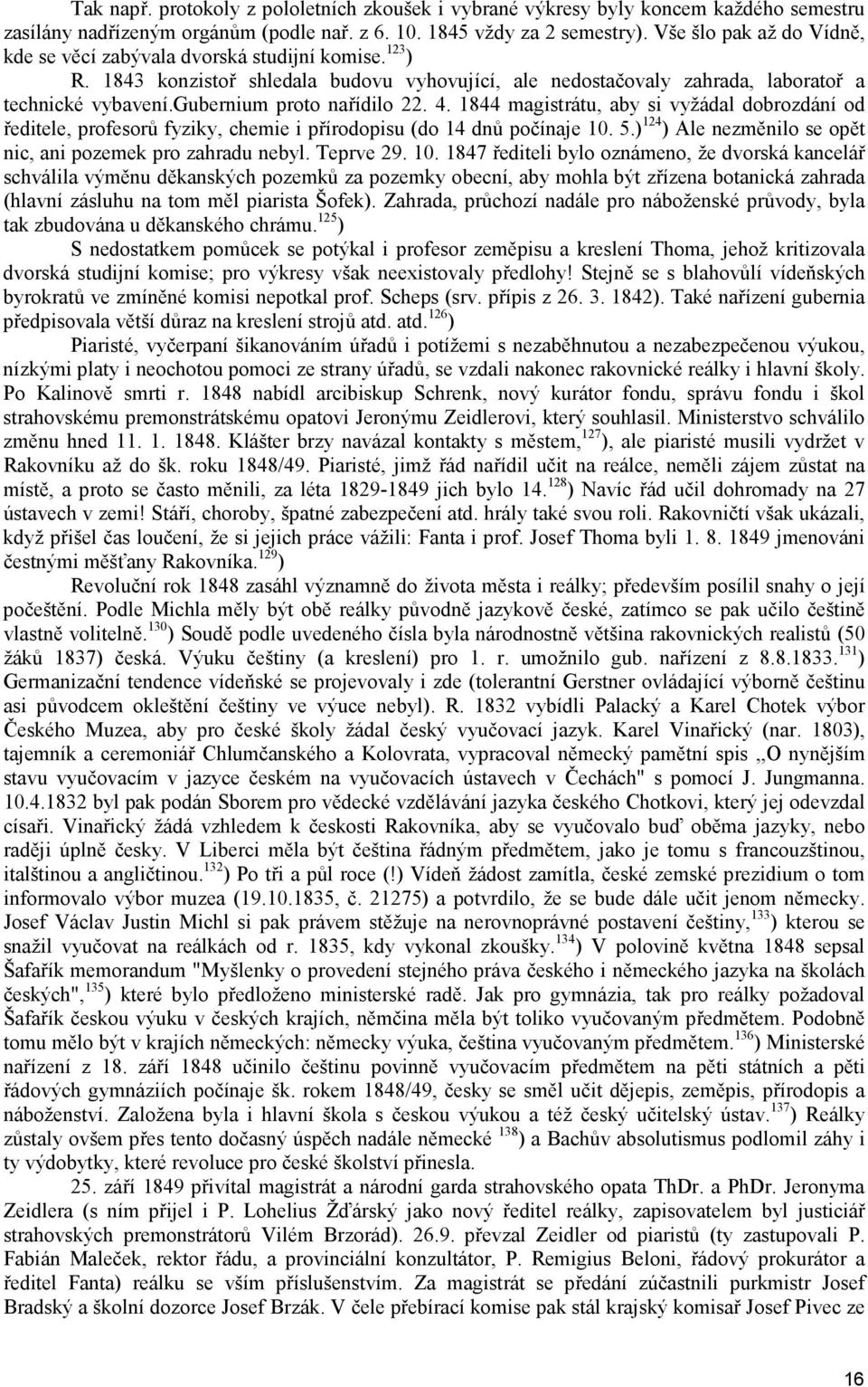 gubernium proto nařídilo 22. 4. 1844 magistrátu, aby si vyžádal dobrozdání od ředitele, profesorů fyziky, chemie i přírodopisu (do 14 dnů počínaje 10. 5.