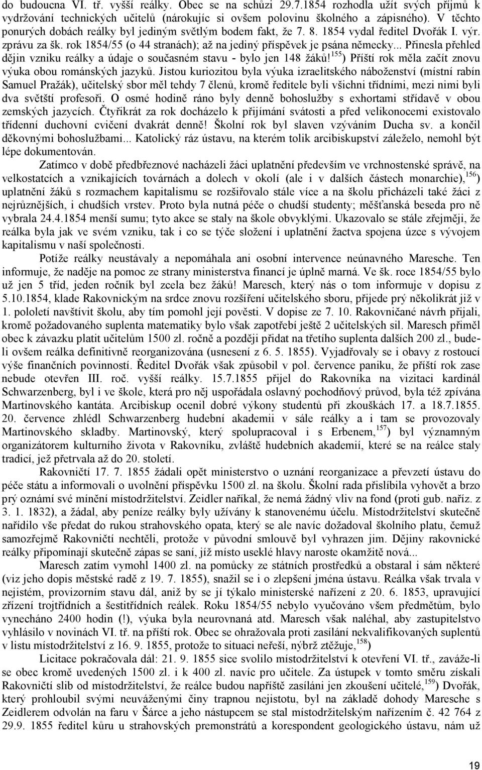 .. Přinesla přehled dějin vzniku reálky a údaje o současném stavu - bylo jen 148 žáků! 155 ) Příští rok měla začít znovu výuka obou románských jazyků.